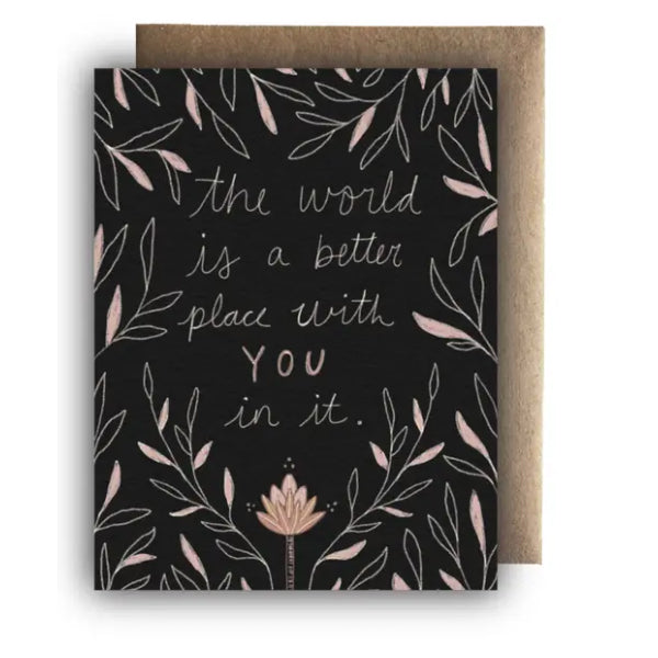 Greeting Card: "The World Is A Better Place With You"